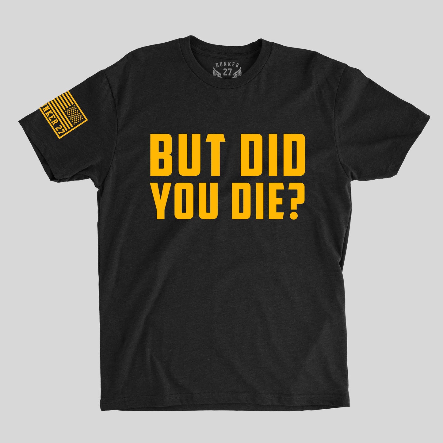 But Did You Die T-shirts