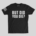 But Did You Die T-shirts
